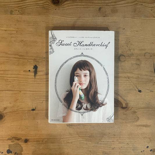 sweet handkerchief スウィートハンカチーフ レトロでかわいい、ハンカチ・コレクションとたのしみ / sweet handkerchief: A Collection of Cute Retro Handkerchiefs and How to Enjoy Them